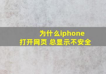 为什么iphone 打开网页 总显示不安全